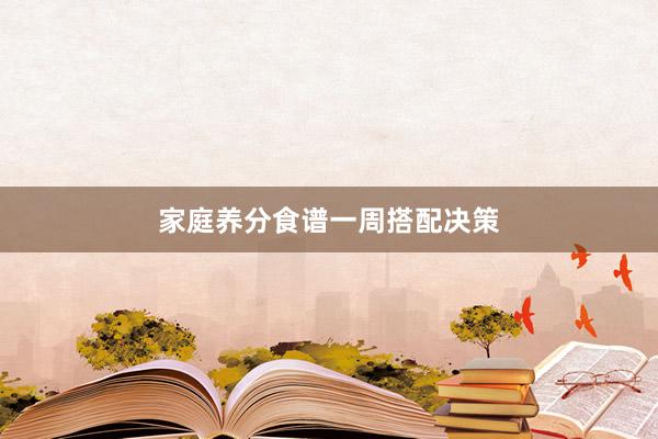 家庭养分食谱一周搭配决策